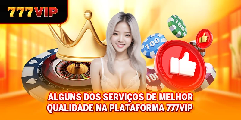 Alguns dos serviços de melhor qualidade na plataforma 777VIP